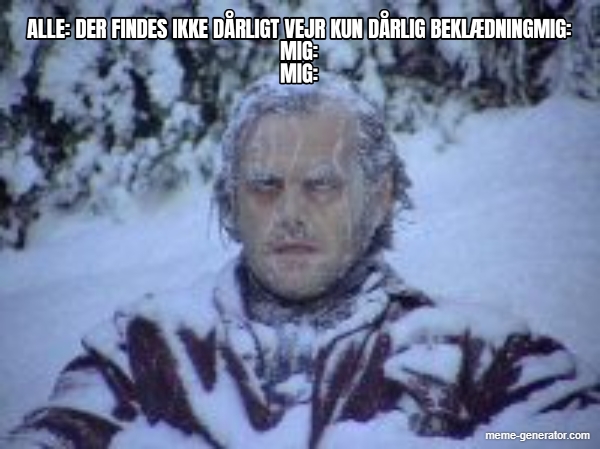 Meme with a frozen man and text: Der findes ikke dårligt vejr kun dårlig påklædning. 